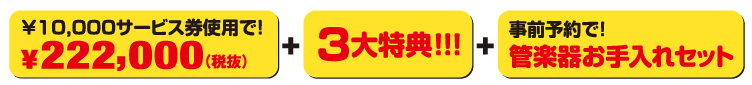 10,000円サービス券使用で、220,000円（税別）+3大特典+事前予約で管楽器お手入れセットをプレゼント！