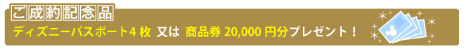 ご成約記念 ディズニーリゾートパスポート4枚又は、商品券20,000円分