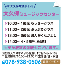 大久保ミュージックセンター、JR大久保駅徒歩2分。10時～1歳児らっきークラス、11時～2歳児ぷっぷるクラス、13時～3歳児おんがくなかよしコース、14時～4、5歳児幼児科。明石市大久保町ゆりのき道り1丁目4-2-1-102。078-938-0506