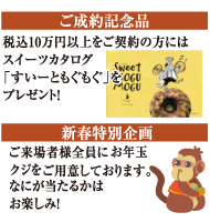 ご成約記念品、税別10万円以上をご制約の方にはスイーツカタログ「すいーともぐもぐ」をプレゼント！　新春特別企画、ご来場者様全員にお年玉クジをご用意しております。何が当たるかはお楽しみに！